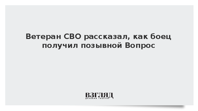 Ветеран СВО Свистунов рассказал историю получения бойцом позывного Вопрос