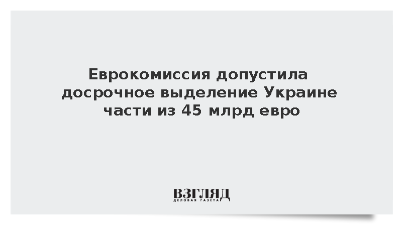 Euractiv: Еврокомиссия может досрочно передать Киеву часть помощи из 45 млрд евро