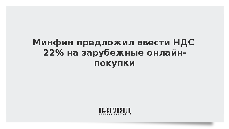 Минфин предложил ввести налог 22% на зарубежные онлайн-покупки