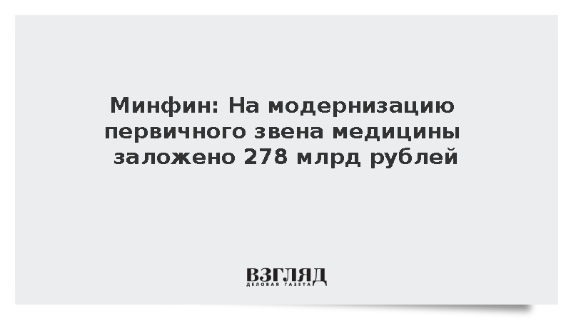 Минфин: На модернизацию первичного звена медицины заложено 278 млрд рублей