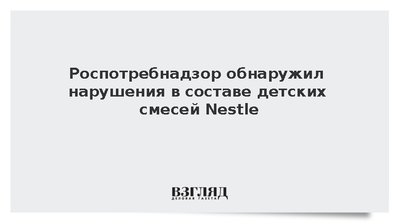 Роспотребнадзор: В детских смесях «Нестле Россия» найдены нарушения состава