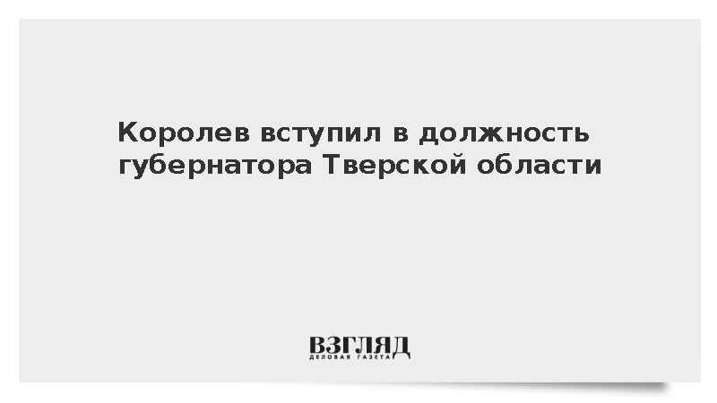 Избранный губернатор Тверской области Виталий Королев вступил в должность