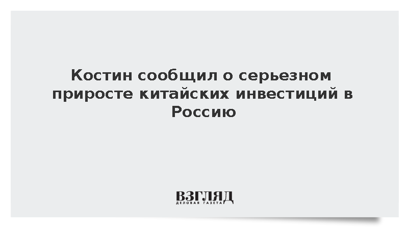 Глава ВТБ Костин отметил серьезный прирост китайских инвестиций в Россию
