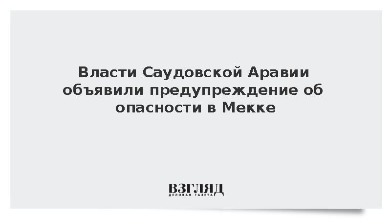 Служба ГО Саудовской Аравии объявила предупреждение об опасности в Мекке