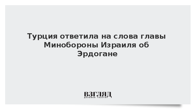 Анкара осудила высказывания министра обороны Израиля в адрес президента Турции