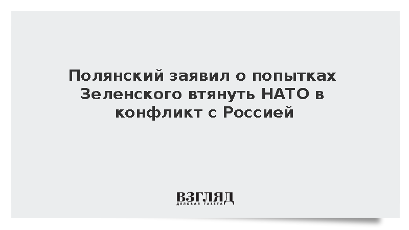 Полянский: Зеленский пытается втянуть Европу и НАТО в конфликт с Россией