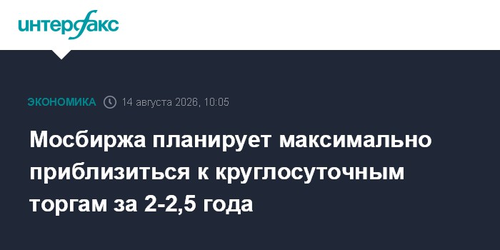 Мосбиржа планирует максимально приблизиться к круглосуточным торгам за 2-2,5 года