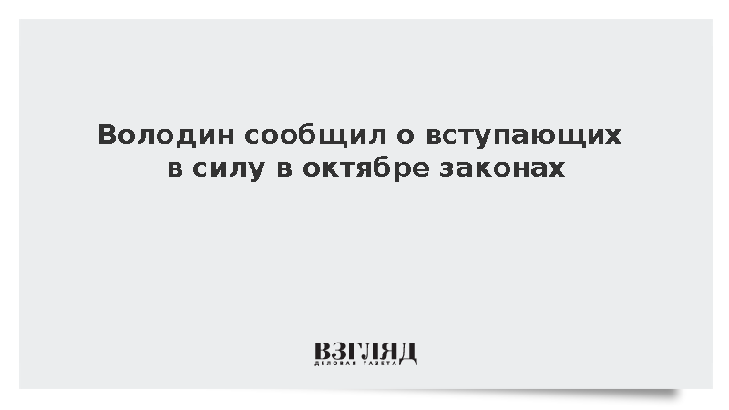 Володин сообщил о вступающих в силу в октябре законах