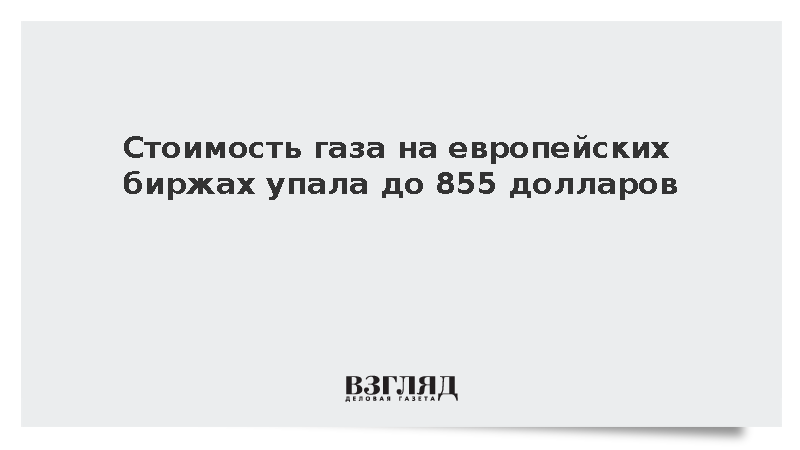 Биржевые цены на газ в Европе снизились до 855 долларов