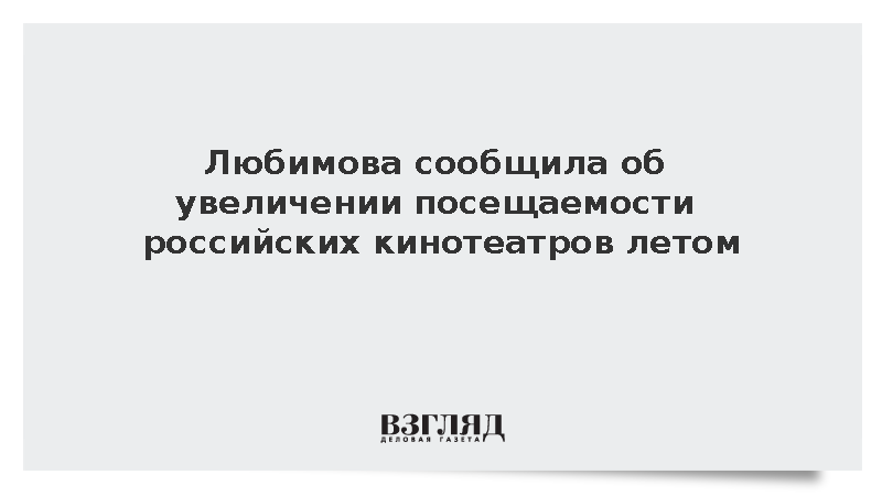 Любимова: Посещаемость российских кинотеатров летом увеличилась на 33%