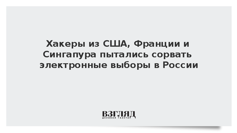 Хакеры из США, Франции и Сингапура пытались сорвать электронные выборы в России
