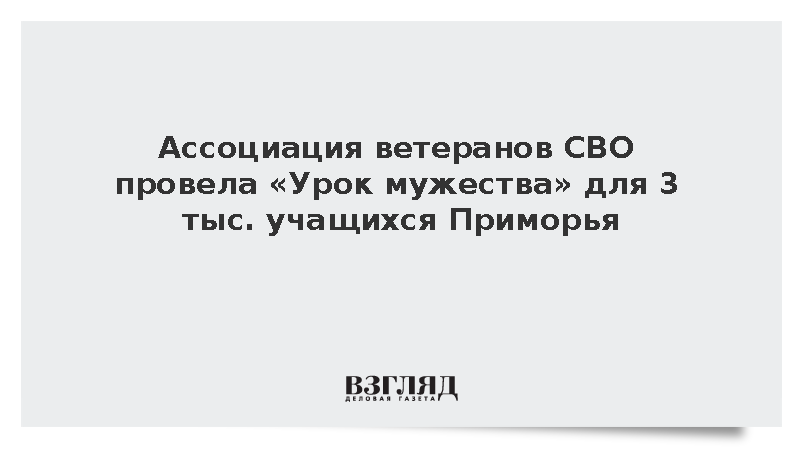 Ассоциация ветеранов СВО провела «Урок мужества» для 3 тыс. учащихся Приморья