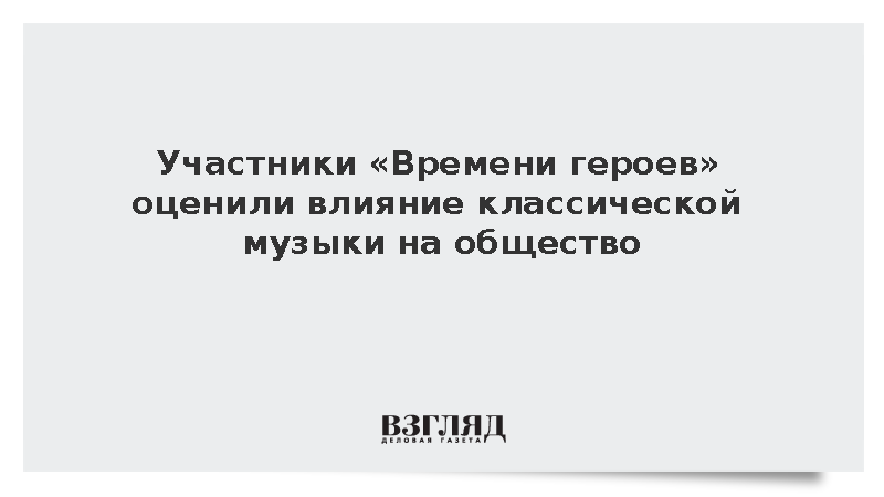 Участники «Времени героев» оценили влияние классической музыки на общество