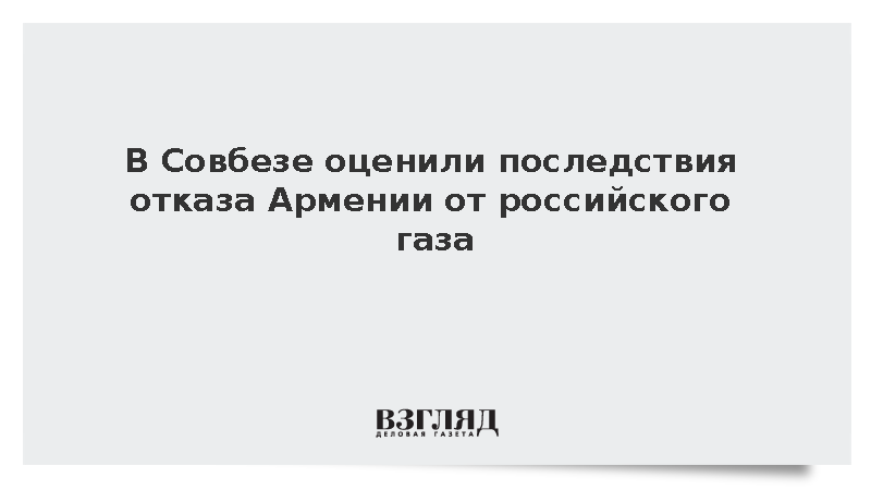 Совбез предрек Армении болезненные последствия отказа от российского газа