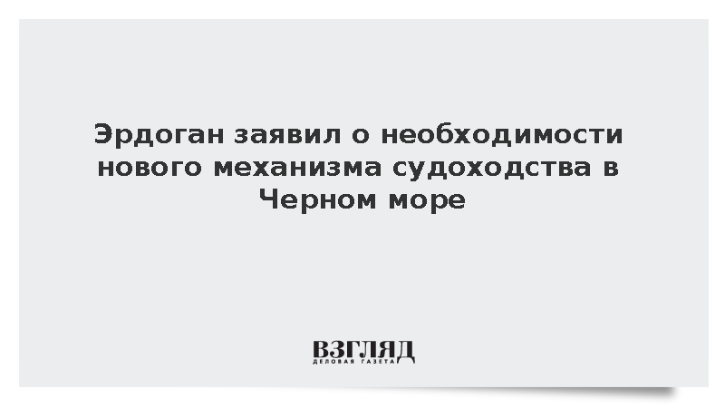 Эрдоган заявил о необходимости нового механизма судоходства в Черном море
