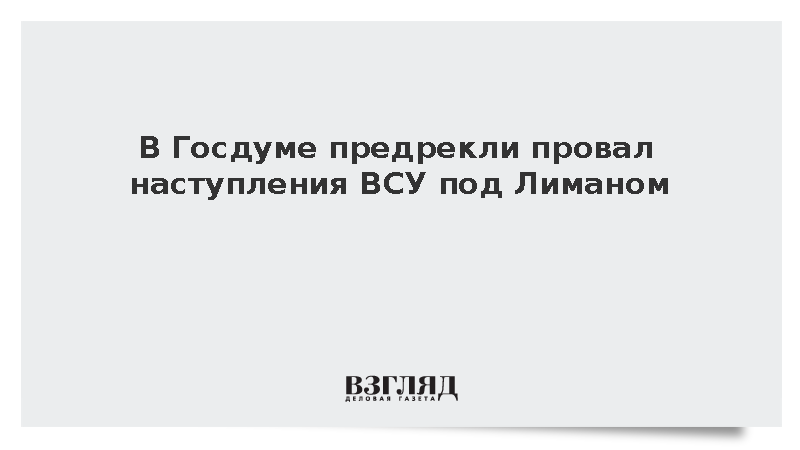 Депутат Колесник: ВС России остановят наступление ВСУ на Лиманском направлении