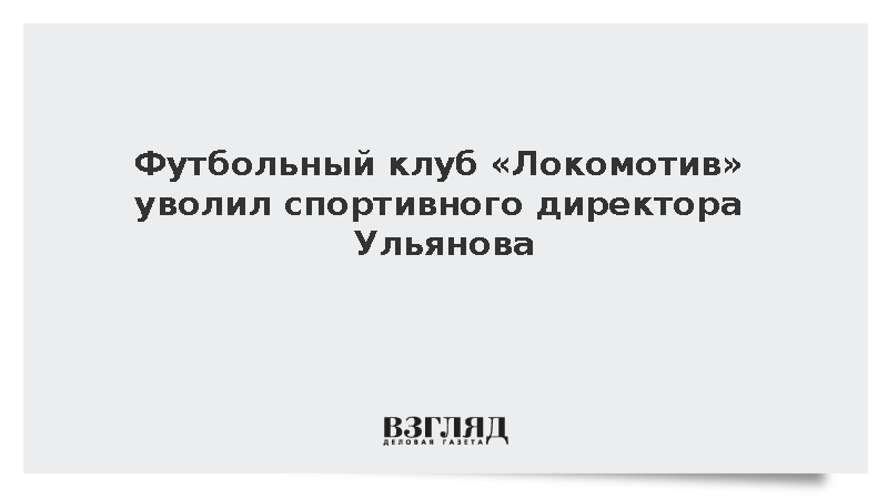 Футбольный клуб «Локомотив» уволил спортивного директора Ульянова