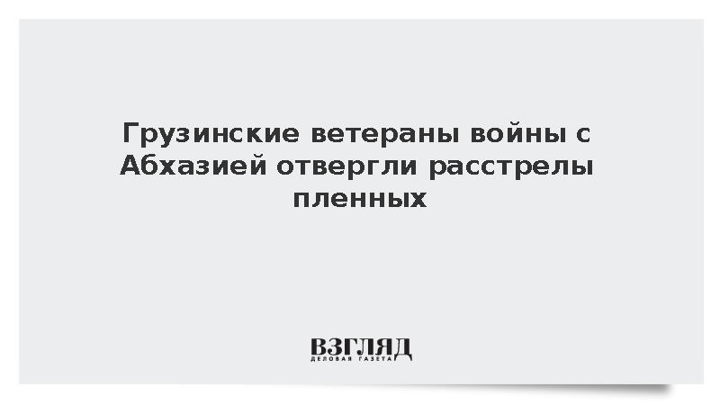 Грузинские ветераны войны с Абхазией отвергли расстрелы пленных