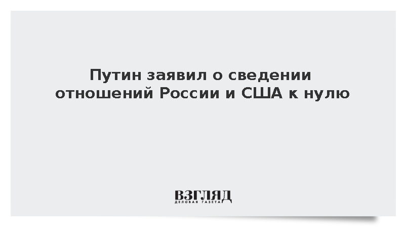 Путин заявил о сведении отношений России и США к нулю