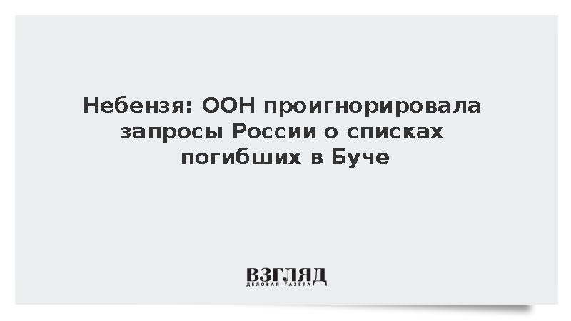 Небензя обвинил ООН в отказе предоставить списки жертв в Буче