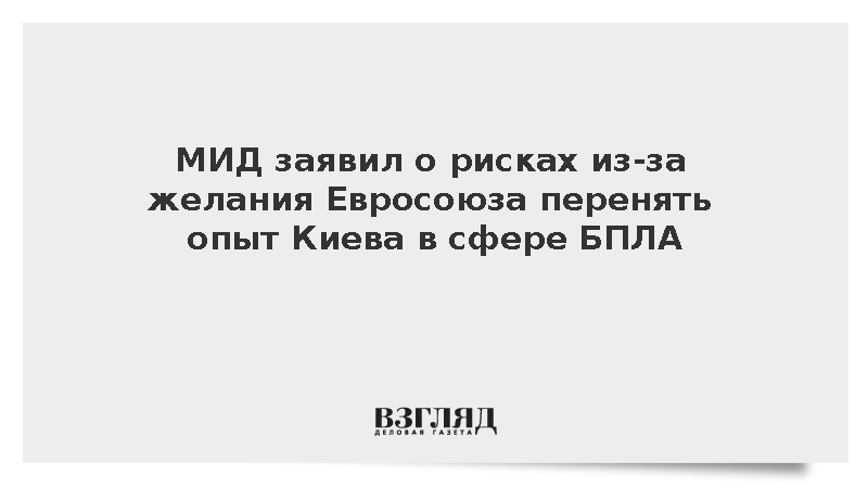 В МИД сочли бесконтрольное создание дронов в Евросоюзе угрозой для России