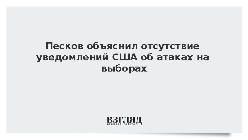 Песков: Россия не уведомляла США об атаках на выборах из-за публичности данных