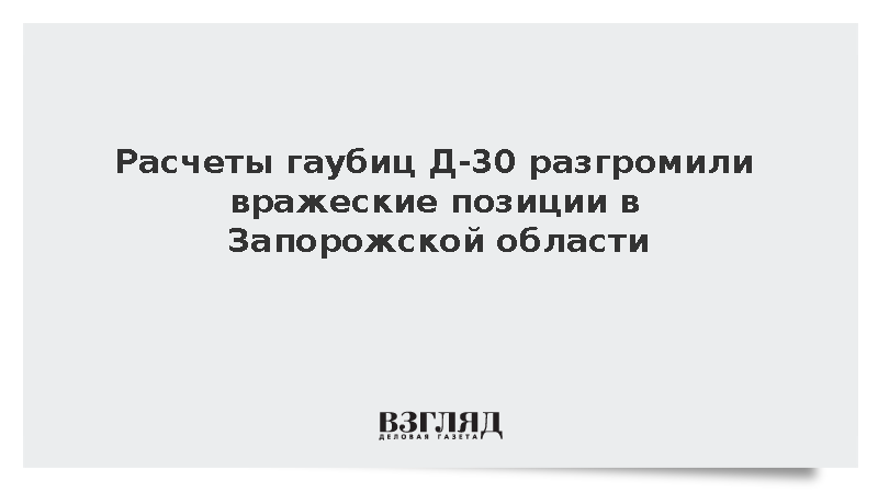 Расчеты гаубиц Д-30 разгромили вражеские позиции в Запорожской области