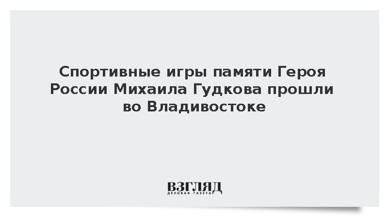 Спортивные игры памяти Героя России Михаила Гудкова прошли во Владивостоке