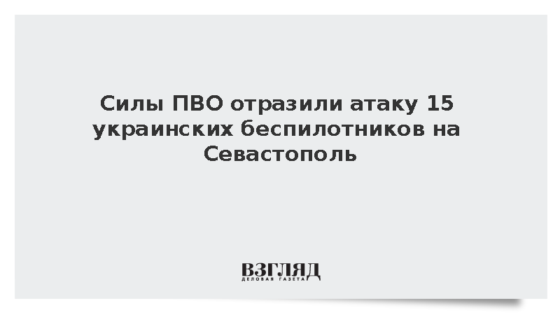 Силы ПВО отразили атаку 15 украинских беспилотников на Севастополь