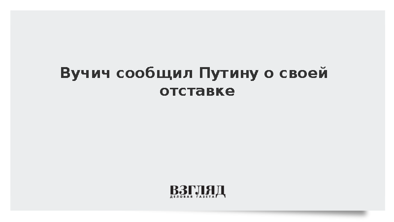 Вучич сообщил Путину о своей предстоящей отставке