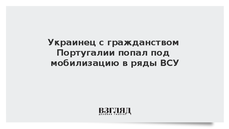 Украинец с паспортом Португалии попал под мобилизацию после приезда к матери