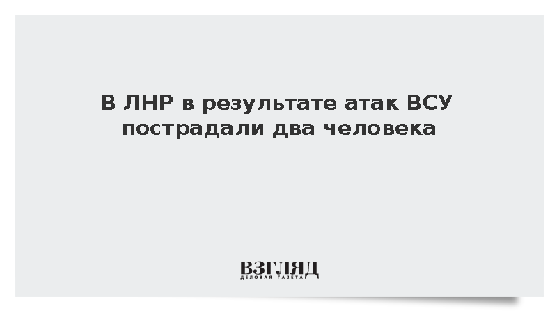 В ЛНР в результате атак ВСУ пострадали два человека