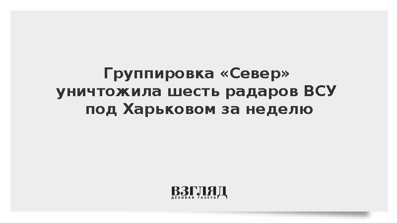 Группировка «Север» уничтожила шесть радаров ВСУ под Харьковом за неделю