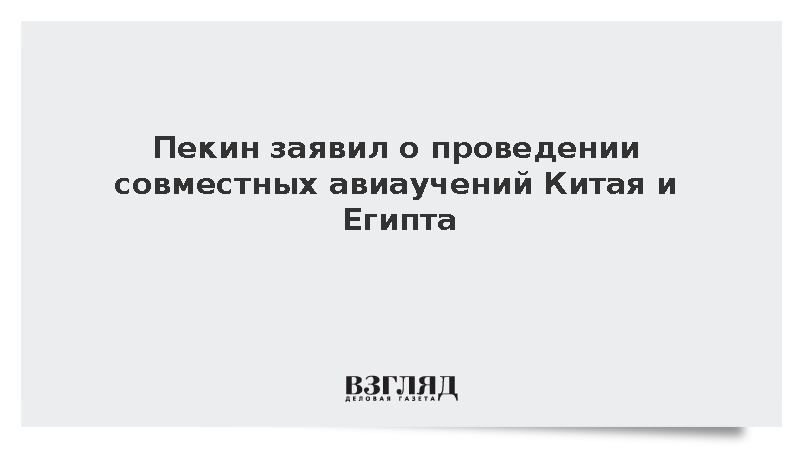 Власти Китая сообщили о проведении совместных учений ВВС с Египтом