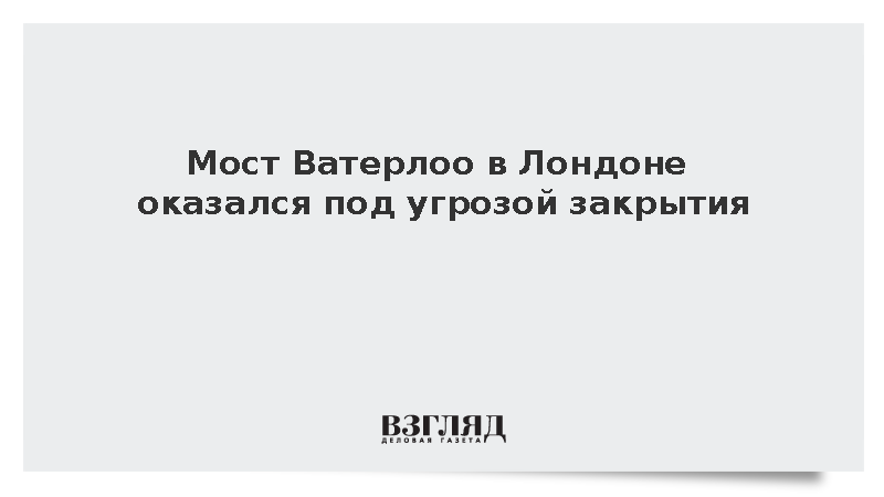 Лондонский мост Ватерлоо могут закрыть из-за износа и нехватки средств на ремонт