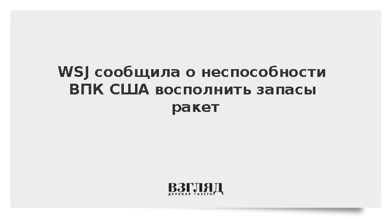 WSJ: ВПК США не успевает восполнять запасы ракет из-за нехватки мощностей