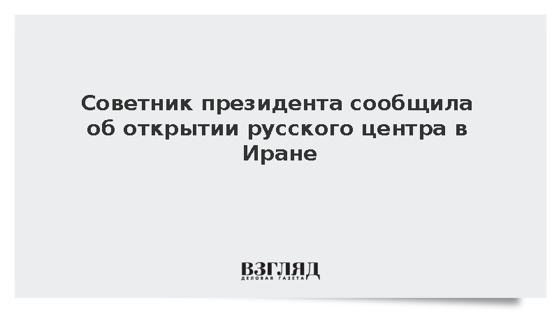 Советник президента Ямпольская сообщила об открытии русского центра в Иране