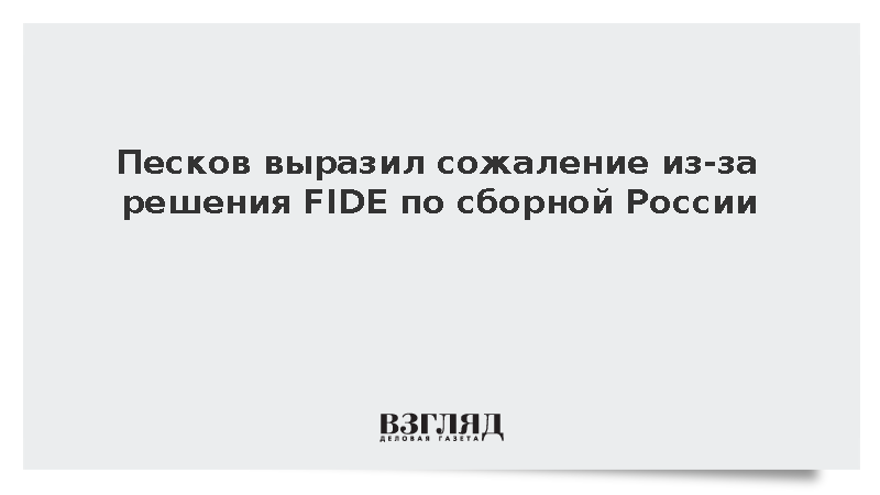 Песков выразил сожаление из-за решения FIDE о сборной России