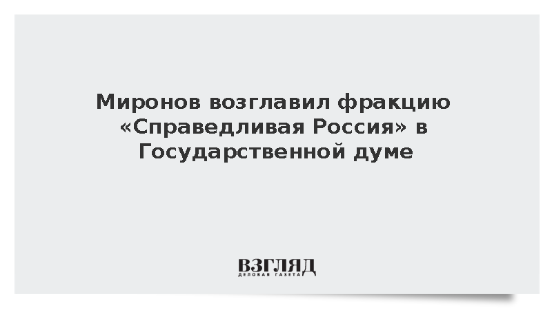 Миронов возглавил фракцию «Справедливая Россия» в Государственной думе