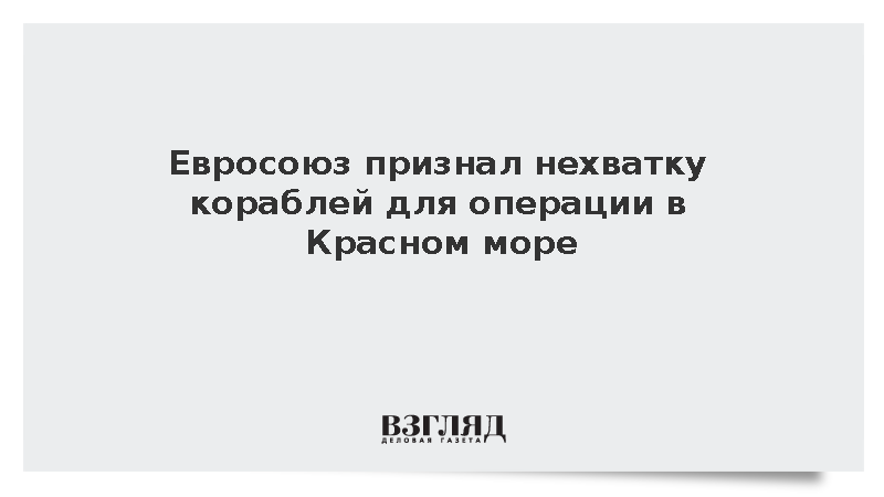Глава дипломатии ЕС Каллас заявила о нехватке кораблей в Красном море