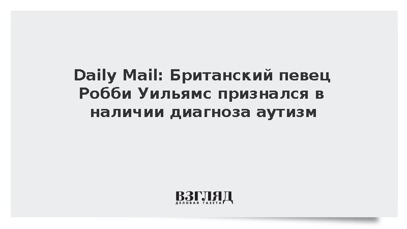 Daily Mail: 52-летнему британскому артисту Робби Уильямсу диагностировали аутизм