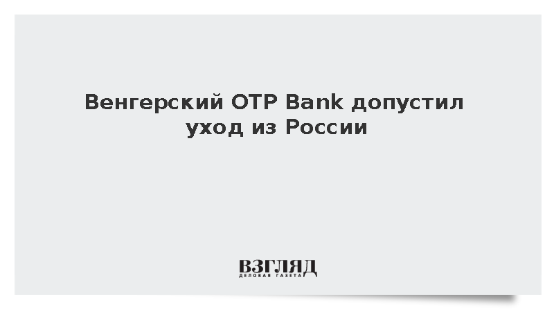 Венгерский OTP Bank допустил уход из России