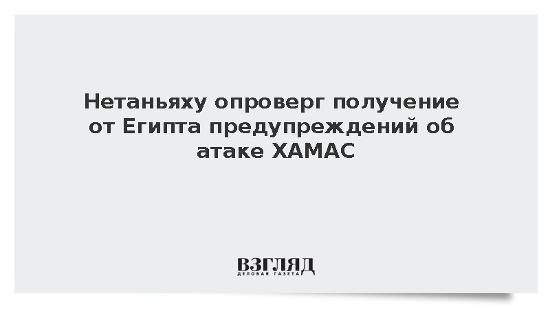 Нетаньяху опроверг получение от Египта предупреждений об атаке ХАМАС