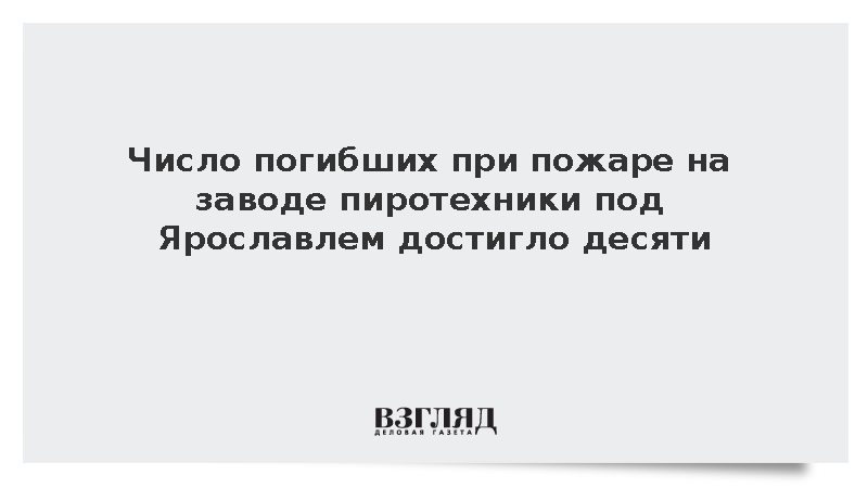 Число погибших при пожаре на заводе в Ярославской области достигло десяти