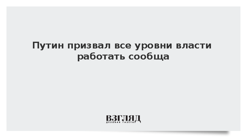 Путин: Представители всех уровней власти должны работать сообща
