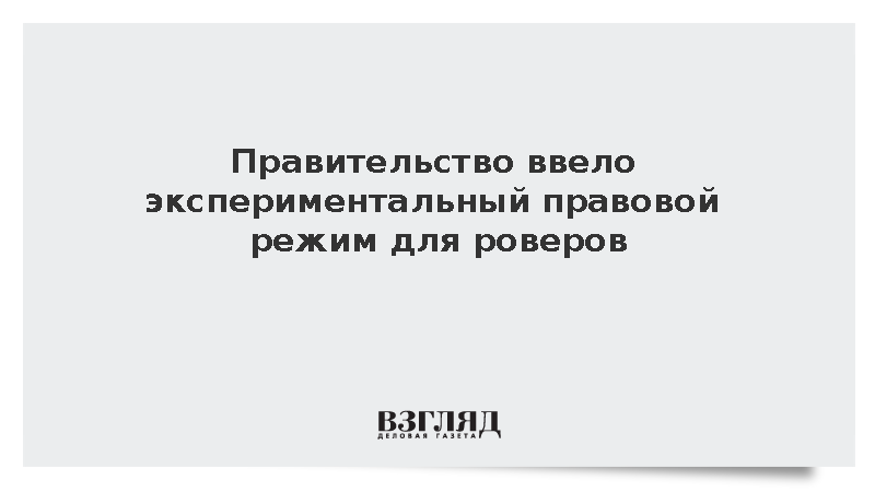 В России ввели экспериментальный правовой режим для роверов