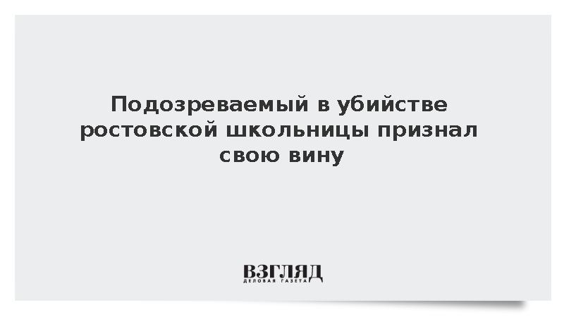 Подозреваемый в убийстве ростовской школьницы признал свою вину