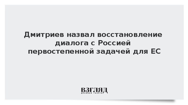 Дмитриев назвал восстановление диалога с Россией первостепенной задачей для ЕС