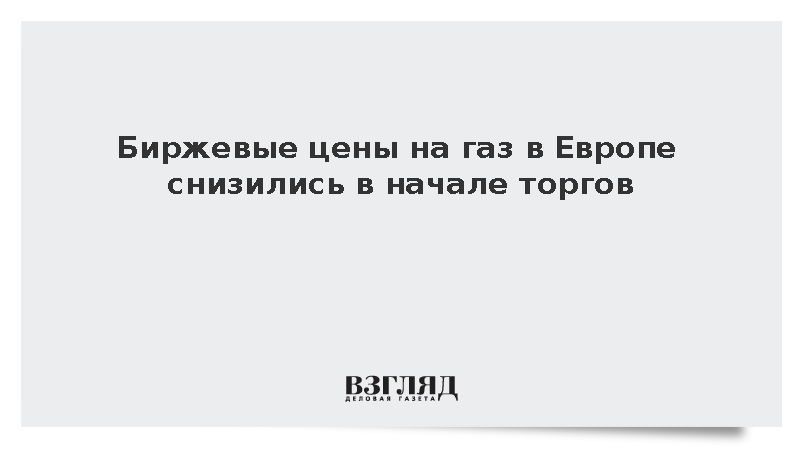 Биржевые цены на газ в Европе снизились до 854 долларов за тысячу кубометров