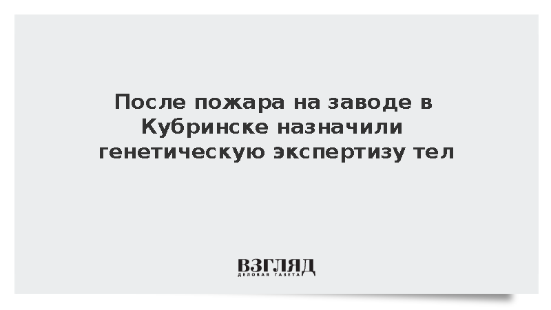 Следователи назначили генетическую экспертизу тел после пожара в Кубринске